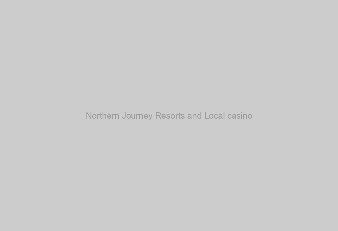 Northern Journey Resorts and Local casino